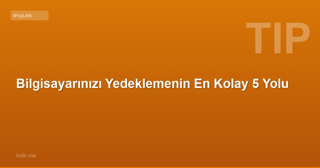 Bilgisayarınızı Yedeklemenin En Kolay 5 Yolu