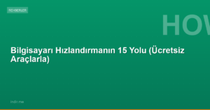 Bilgisayarı Hızlandırmanın 15 Yolu (Ücretsiz Araçlarla)