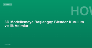 3D Modellemeye Başlangıç: Blender Kurulum ve İlk Adımlar