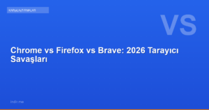 Chrome vs Firefox vs Brave: 2026 Tarayıcı Savaşları