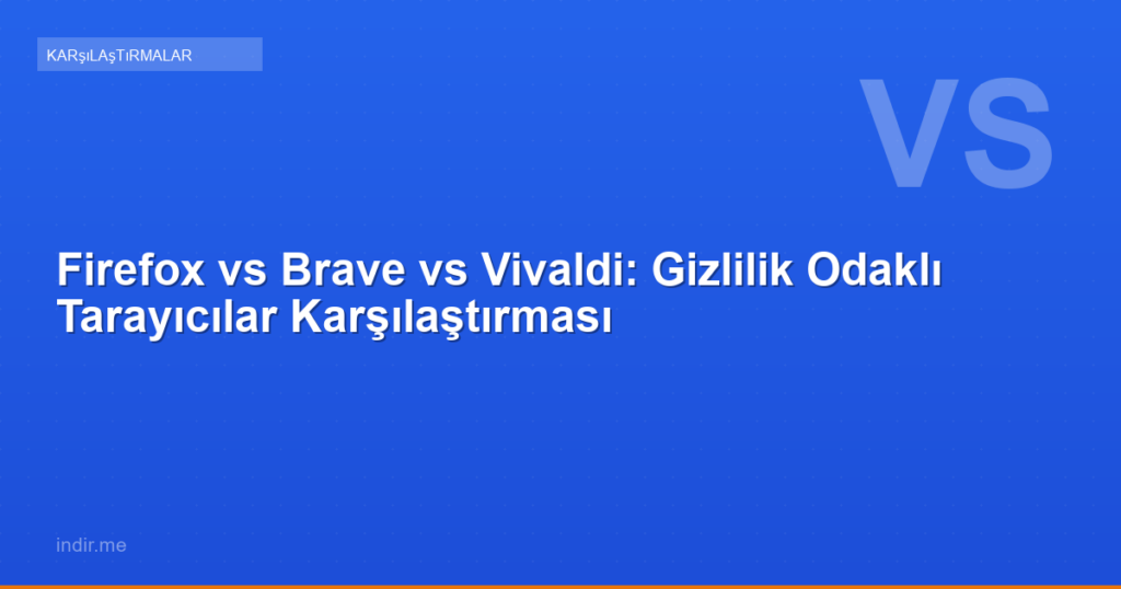 Firefox vs Brave vs Vivaldi: Gizlilik Odaklı Tarayıcılar Karşılaştırması