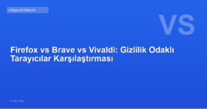 Firefox vs Brave vs Vivaldi: Gizlilik Odaklı Tarayıcılar Karşılaştırması