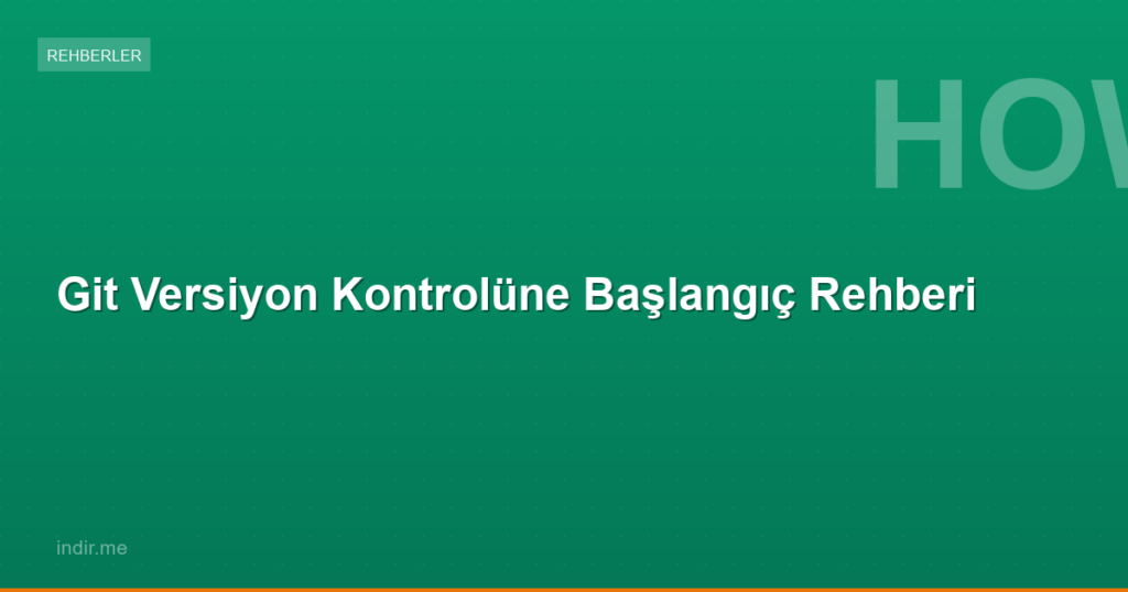 Git Versiyon Kontrolüne Başlangıç Rehberi