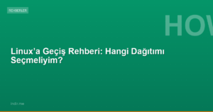 Linux’a Geçiş Rehberi: Hangi Dağıtımı Seçmeliyim?