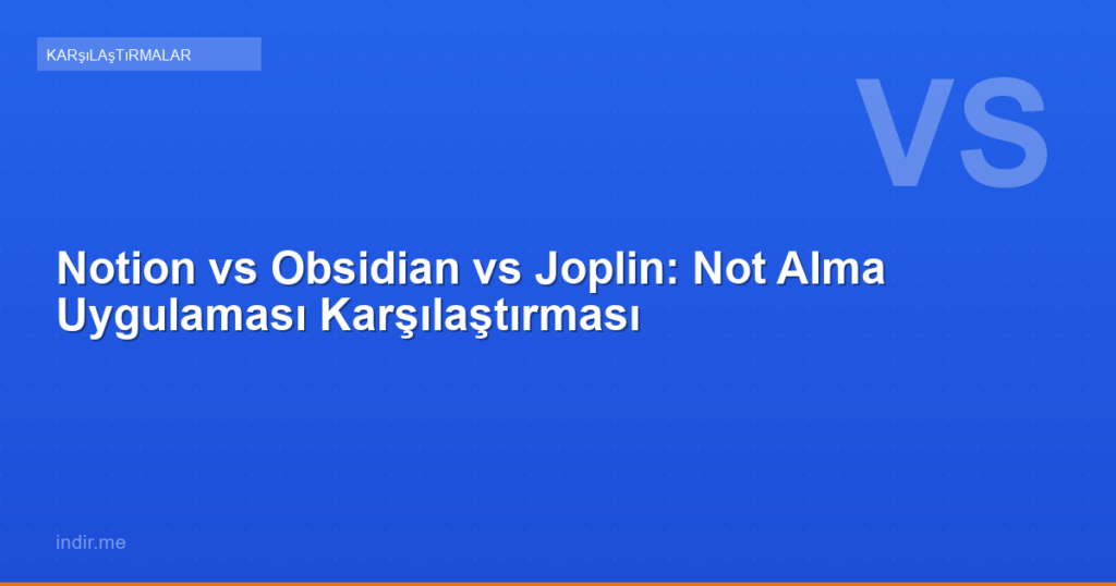 Notion vs Obsidian vs Joplin: Not Alma Uygulaması Karşılaştırması