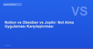 Notion vs Obsidian vs Joplin: Not Alma Uygulaması Karşılaştırması
