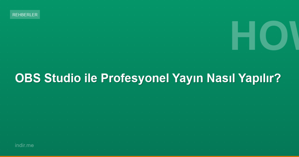OBS Studio ile Profesyonel Yayın Nasıl Yapılır?
