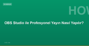 OBS Studio ile Profesyonel Yayın Nasıl Yapılır?