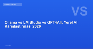 Ollama vs LM Studio vs GPT4All: Yerel AI Karşılaştırması 2026