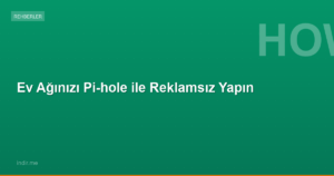 Ev Ağınızı Pi-hole ile Reklamsız Yapın