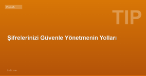 Şifrelerinizi Güvenle Yönetmenin Yolları