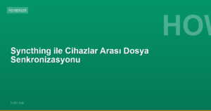 Syncthing ile Cihazlar Arası Dosya Senkronizasyonu