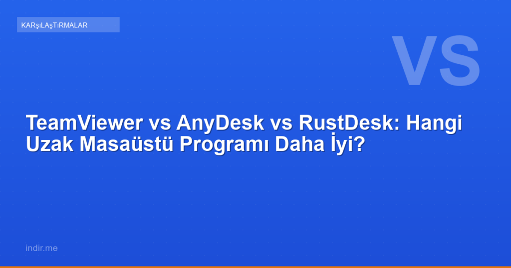 TeamViewer vs AnyDesk vs RustDesk: Hangi Uzak Masaüstü Programı Daha İyi?