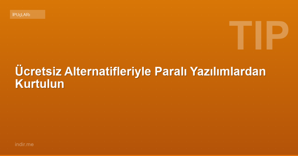 Ücretsiz Alternatifleriyle Paralı Yazılımlardan Kurtulun
