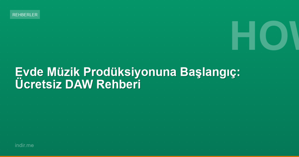 Evde Müzik Prodüksiyonuna Başlangıç: Ücretsiz DAW Rehberi
