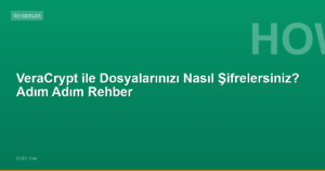 VeraCrypt ile Dosyalarınızı Nasıl Şifrelersiniz? Adım Adım Rehber