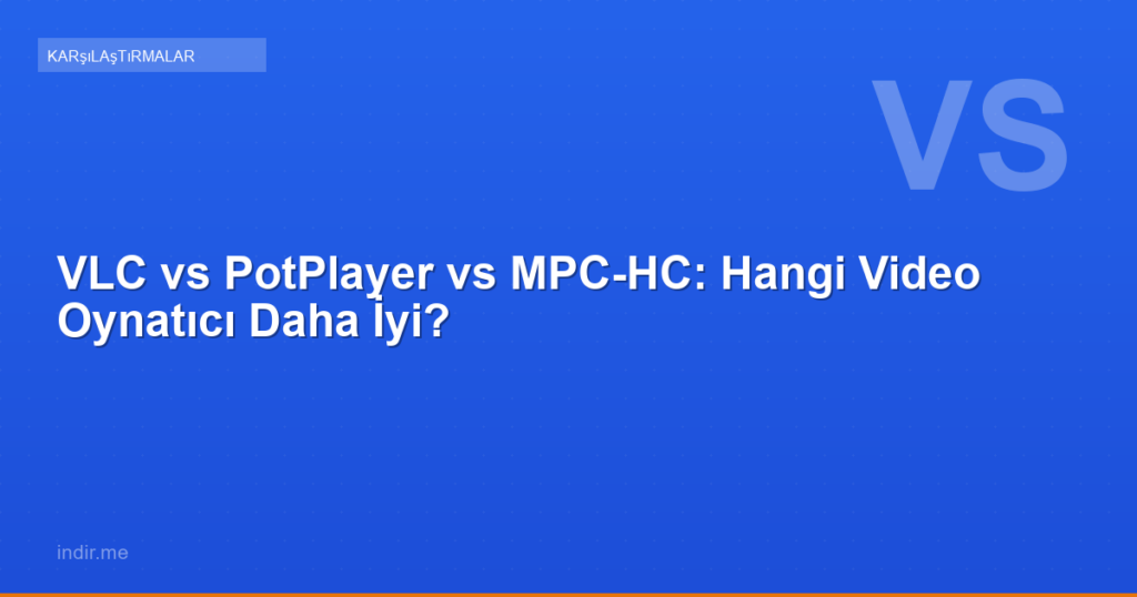 VLC vs PotPlayer vs MPC-HC: Hangi Video Oynatıcı Daha İyi?