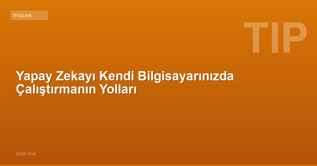 Yapay Zekayı Kendi Bilgisayarınızda Çalıştırmanın Yolları