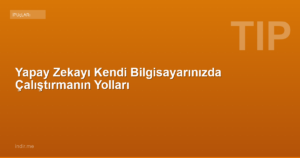 Yapay Zekayı Kendi Bilgisayarınızda Çalıştırmanın Yolları